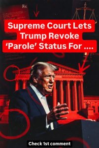 Supreme Court Lets Trump Revoke ‘Parole’ Status for Hundreds of Thousands of Migrants — What This Ruling Means for Families, Economy and Your Retirement Right Now