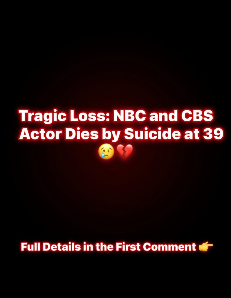 NBC and CBS Actor Dies at 39: The Shocking Confirmation That Has Fans Mourning and Families Rethinking Their Own Legacy Plans