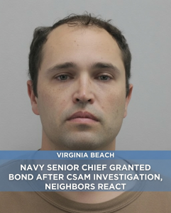 Navy Senior Chief Granted Bond Following CSAM Investigation in Virginia Beach – Neighbors Express Shock and Concern